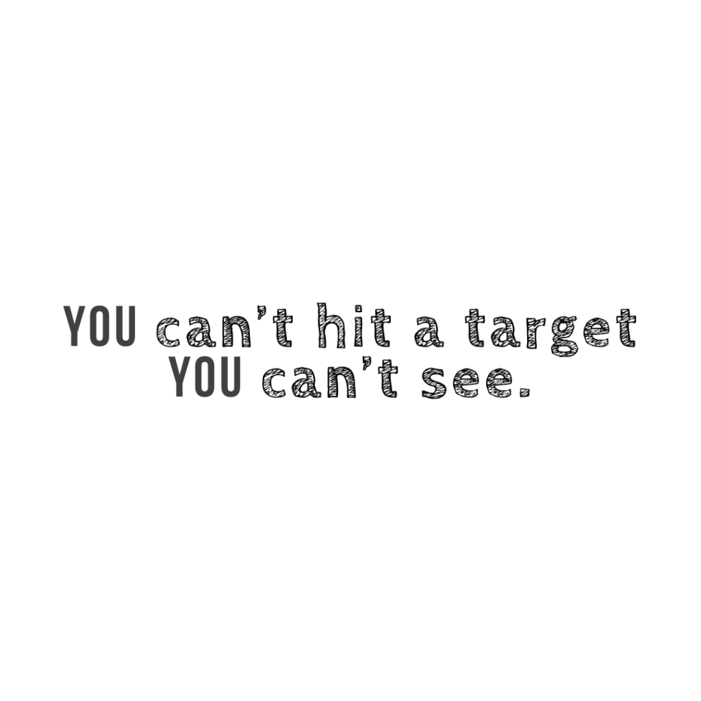 You can’t hit a target you can’t&nbsp;see!
