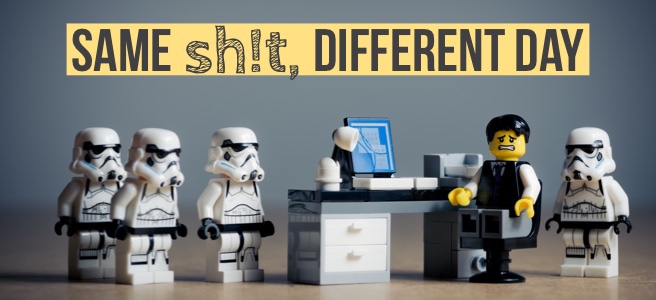 Same sh!t, different&nbsp;day